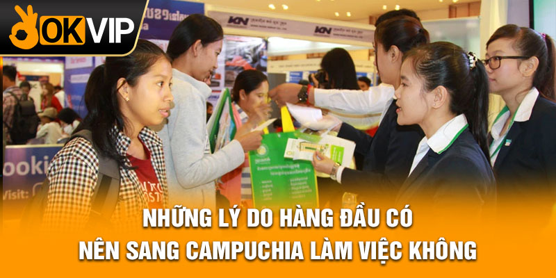 Những lý do hàng đầu có nên sang Campuchia làm việc không